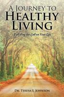 A Journey to Healthy Living: Fulfilling the Call on Your Life 1504969782 Book Cover