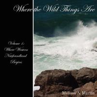 Where the Wild Things Are:  Volume I Where Western Newfoundland Begins 0978007107 Book Cover