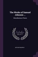 The Works of Samuel Johnson ...: Miscellaneous Pieces 1377414426 Book Cover