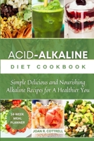 Acid Alkaline Diet Cookbook: Simple, Delicious, and Nourishing Alkaline Recipes for a Healthier You B0CN6T8LNL Book Cover