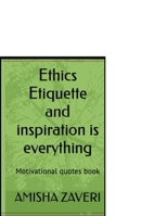 Ethics Etiquettes and Inspiration is Everything: Motivational Quotes Writer B09BLRV3LP Book Cover