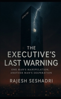 The Executive's Last Warning: One Man’s Manipulation, Another One’s Desperation B0FT3YPT5M Book Cover