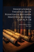 Dissertationem Theologicam De Poenitentia Bestiarvm Ninivitica, Ad Jonae Cap. Iii, V. 7.8 1286321255 Book Cover