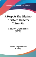A Peep At The Pilgrims In Sixteen Hundred Thirty-Six: A Tale Of Olden Times 1017880549 Book Cover