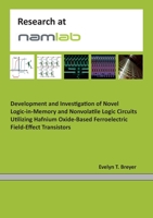 Development and Investigation of Novel Logic-in-Memory and Nonvolatile Logic Circuits Utilizing Hafnium Oxide-Based Ferroelectric Field-Effect Transis 3755708523 Book Cover