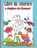 Libro da colorare e ritagliare dei dinosauri: Colore e taglio forbice abilità libro di attività, Libro di lavoro da colorare e incollare per bambini ... di stupefacenti dinosauri . B08Y49S2XR Book Cover