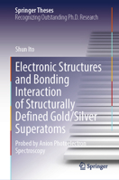 Electronic Structures and Bonding Interaction of Structurally Defined Gold/Silver Superatoms: Probed by Anion Photoelectron Spectroscopy (Springer Theses) 9819628911 Book Cover
