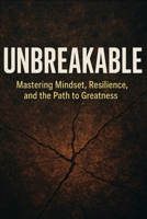 Unbreakable: Mastering Mindset, Resilience, and the Path to Greatness B0F3CN543L Book Cover