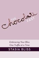 The Chocolate Fast: Embracing Your Bliss One Truffle at a Time 1452540349 Book Cover