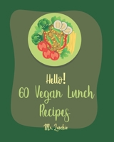 Hello! 60 Vegan Lunch Recipes: Best Vegan Lunch Cookbook Ever For Beginners [Book 1] 1710266813 Book Cover