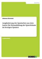 Ausgliederung des Spanischen aus dem Latein. Die Herausbildung der Sprachräume im heutigen Spanien 3656390304 Book Cover