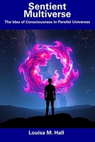 Sentient Multiverse: The Idea of Consciousness in Parallel Universes B0F5BCJ7XW Book Cover