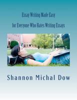 Essay Writing Made Easy: for Everyone Who Hates to Write Essays 0615731775 Book Cover