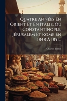 Quatre Années En Orient Et En Italie; Ou, Constantinople, Jérusalem Et Rome En 1848, 1849, 1850, 1851 1147863881 Book Cover