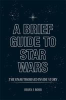 A Brief Guide to Star Wars: The Unauthorised Inside Story of George Lucas's Epic (Large Print 16pt) 1780333994 Book Cover