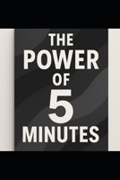 The Power of 5 Minutes: 5 Minutes To Change Your Life B0GWHM2H4Z Book Cover