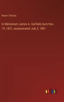 In Memoriam James A. Garfield, born Nov. 19, 1831; assassinated July 2, 1881 3368636243 Book Cover