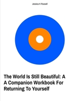 The World Is Still Beautiful: A Companion Workbook For Returning To Yourself B0HMFRDKRY Book Cover