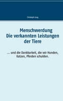 Die verkannten Leistungen der Tiere: Menschwerdung und die Dankbarkeit, die wir Hunden, Katzen, Pferden schulden. 3753405337 Book Cover