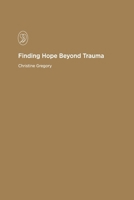 Finding Hope Beyond Trauma B0FKTP8TJ8 Book Cover