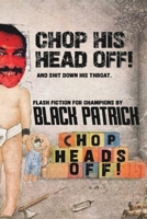 Chop His Head Off!: And S**t Down His Throat! (The Widom of Black Patrick) B0F2M9TCHX Book Cover