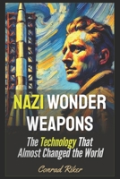 Nazi Wonder Weapons: The Technology That Almost Changed the World (Redpilled Rational) B0DY76CHCM Book Cover