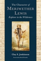 The Character of Meriwether Lewis: Explorer in the Wilderness 0982559739 Book Cover
