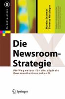 Die Newsroom-Strategie: PR-Wegweiser Fur Die Digitale Kommunikationszukunft (Edition.) 3642167268 Book Cover