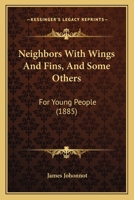 Neighbors With Wings And Fins, And Some Others: For Young People 054883931X Book Cover