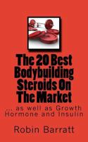 The 20 Best Bodybuilding Steroids On The Market: as well as Growth Hormone and Insulin 1533170819 Book Cover