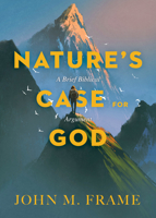 Nature's Case for God: A Brief Biblical Argument 1683591321 Book Cover