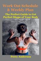 Work Out Schedule & Weekly Plan: The Perfect Guide to Get Perfect Shape of Your Body (Bodyweight Training, Fitness Program, Bodybuilding Program, Exercise and Fitness, Fitness Business, Gym Business,  1090649126 Book Cover