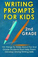 Writing Prompts For Kids 2nd Grade: 101 Things To Write About For 2nd Grade Students That Help Them Develop Strong Writing Skills - Journal Writing For Kids 1718811144 Book Cover