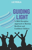 GUIDING LIGHT: A Mild Discipline Approach to Raising Resilient and Confident Children B0CN1TDV5K Book Cover