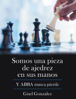 Somos Una Pieza De Ajedrez En Sus Manos: Y Abba Nunca Pierde (Spanish Edition) 1973695766 Book Cover