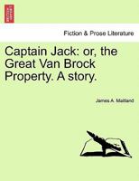 Captain Jack: or, the Great Van Brock Property. A story. 1240900309 Book Cover