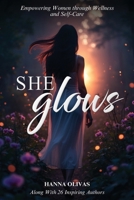 She Glows: Empowering Women through Wellness and Self-Care 1966798423 Book Cover