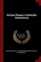 Richard Wagner to Mathilde Wesendonck 1016063725 Book Cover