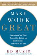 Make Work Great: Super Charge Your Team, Reinvent the Culture, and Gain Influence One Person at a Time 0071622098 Book Cover