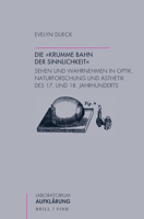 Die 'Krumme Bahn Der Sinnlichkeit': Sehen Und Wahrnehmen in Optik, Naturforschung Und Asthetik Des 17. Und 18. Jahrhunderts 3770567404 Book Cover