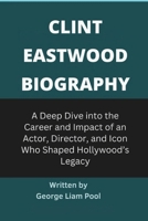 Clint Eastwood Biography: A Deep Dive into the Career and Impact of an Actor, Director, and Icon Who Shaped Hollywood’s Legacy (Legends Who Shaped History) B0DX1X8ZFH Book Cover