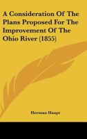 A Consideration Of The Plans Proposed For The Improvement Of The Ohio River (1855) 1437450725 Book Cover