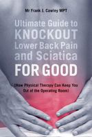 Ultimate Guide to Knockout Lower Back Pain and Sciatica for Good: (How Physical Therapy Can Keep You Out of the Operating Room) 1533035229 Book Cover