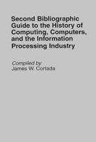 Second Bibliographic Guide to the History of Computing, Computers, and the Information Processing Industry (Bibliographies and Indexes in Science and Technology) 0313295425 Book Cover