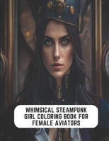 Whimsical Steampunk Girl Coloring Book for Female Aviators: 50 Pages to Indulge Your Creativity B0C2SY66YK Book Cover