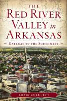 The Red River Valley in Arkansas: Gateway to the Southwest 1626191735 Book Cover