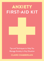 Anxiety First-Aid Kit: Tips and Techniques to Help You Manage Anxiety in Various Situations 1837997535 Book Cover