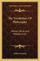 The Vocabulary Of Philosophy, Mental, Moral, And Metaphysical ... 1373518308 Book Cover