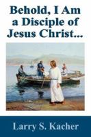 Behold, I Am a Disciple of Jesus Christ... 143270110X Book Cover
