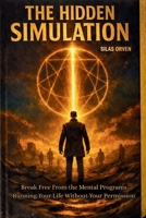 THE HIDDEN SIMULATION: Break Free From the Mental Programs Running Your Life Without Your Permission B0GW6W45PH Book Cover